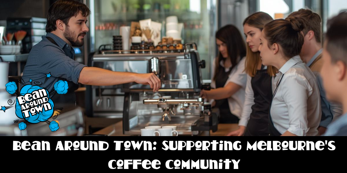 Bean Around Town: Supporting Melbourne's Coffee Community 