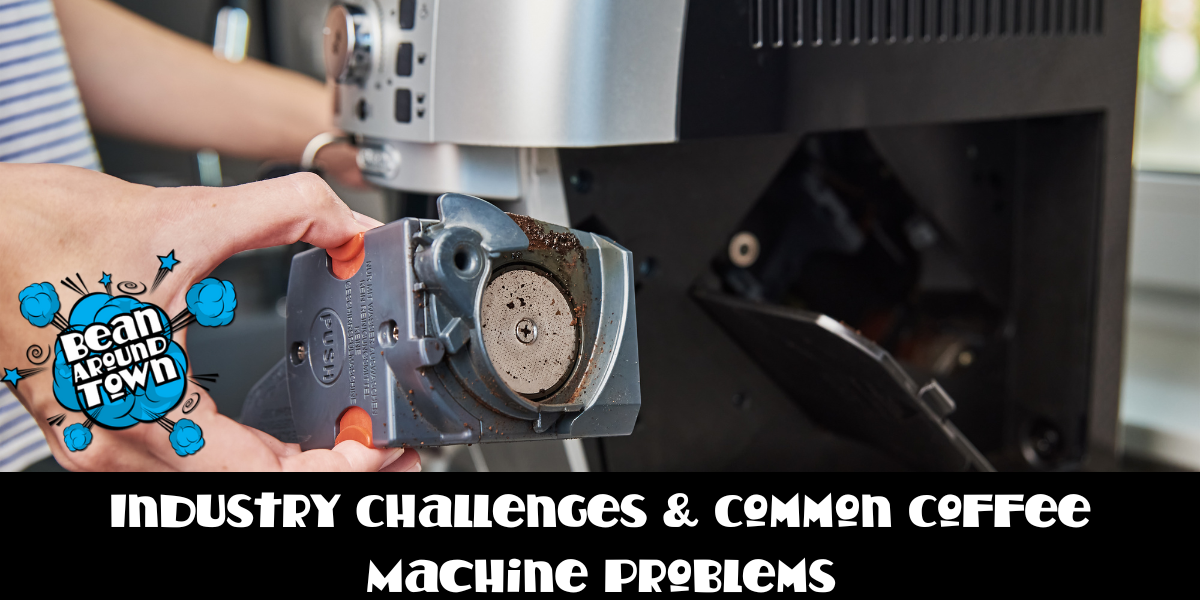 Industry Challenges & Common Coffee Machine Problems 
