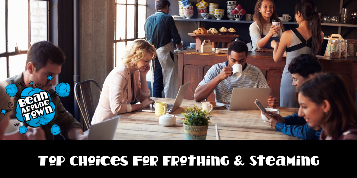 Top Choices for Frothing & Steaming