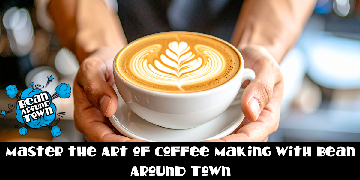 Master the Art of Coffee Making with Bean Around Town