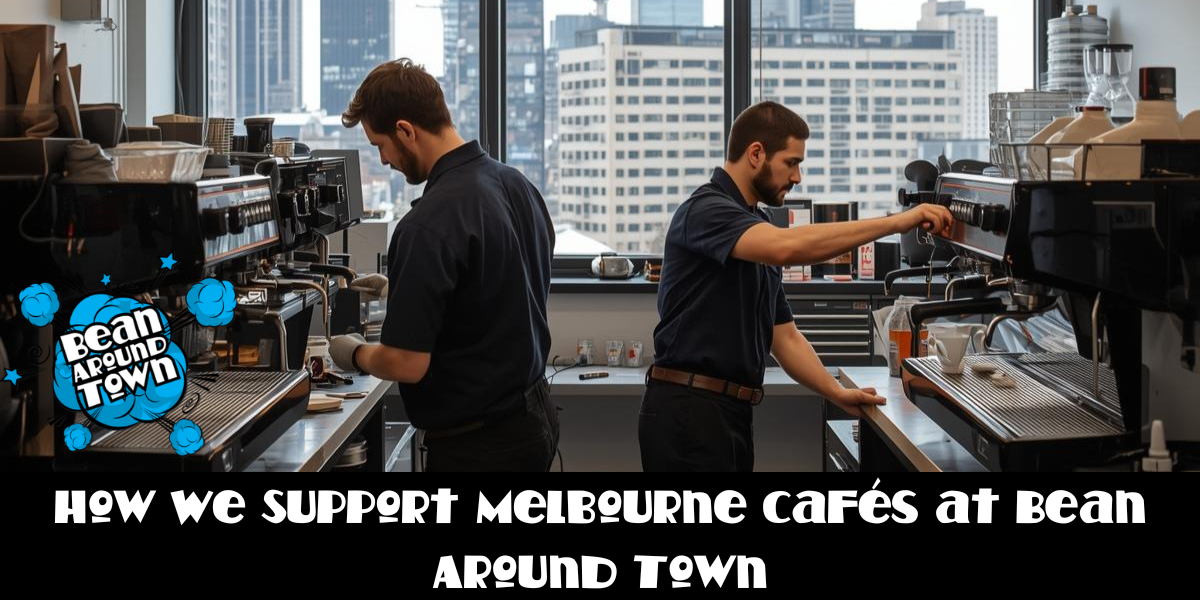 How We Support Melbourne Cafés at Bean Around Town