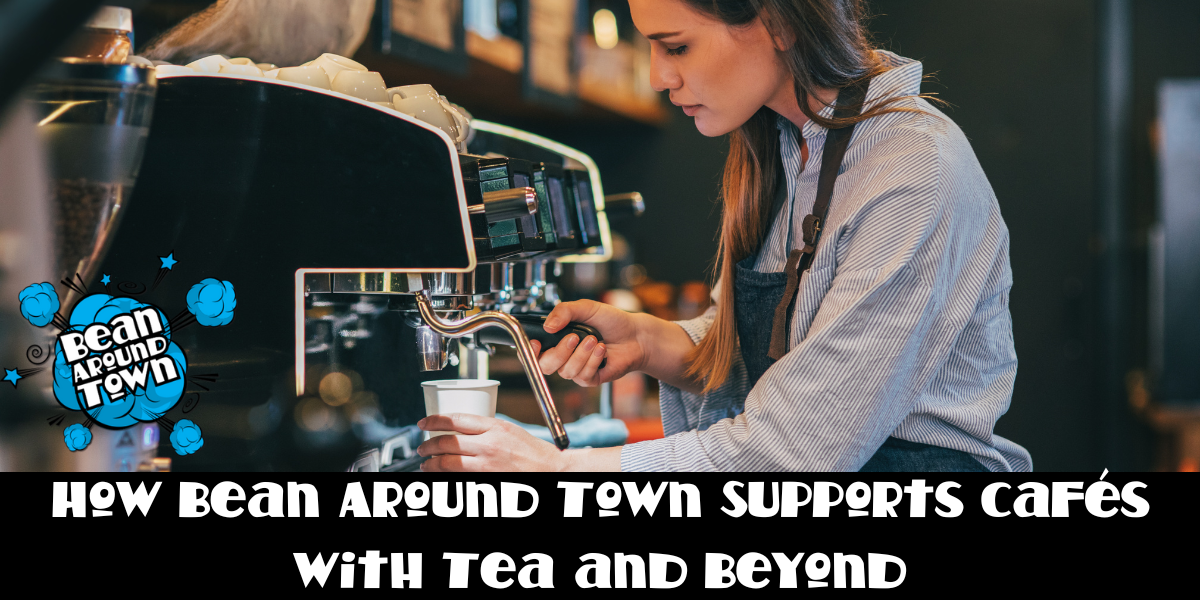 How Bean Around Town Supports Cafés with Tea and Beyond