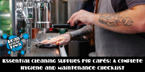 Essential Cleaning Supplies for Cafés_ A Complete Hygiene and Maintenance Checklist