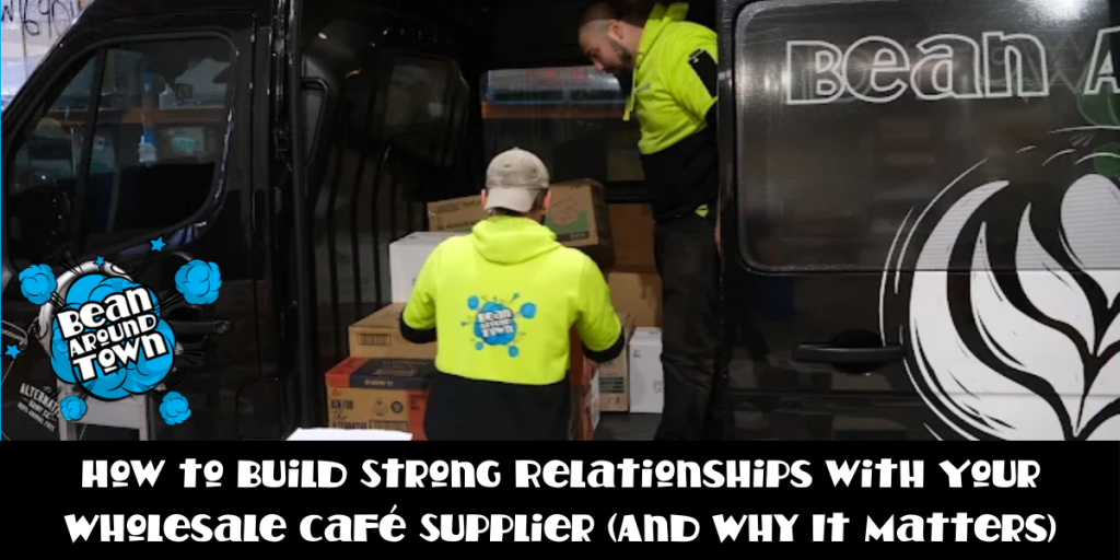 How to Build Strong Relationships with Your Wholesale Café Supplier (And Why It Matters)