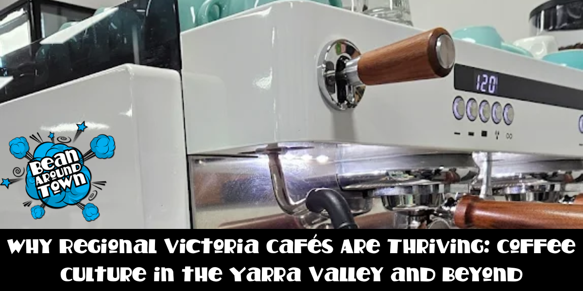 Why Regional Victoria Cafés Are Thriving Coffee Culture in the Yarra Valley and Beyond