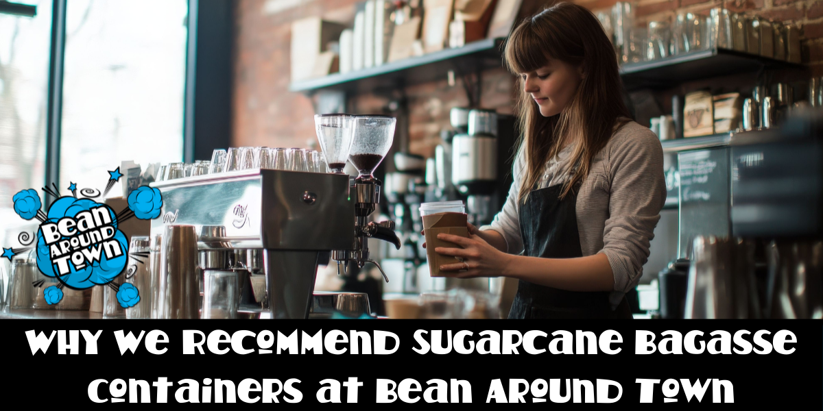 Why We Recommend Sugarcane Bagasse Containers at Bean Around Town